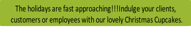 The holidays are fast approaching!!!Indulge your clients,
 customers or employees with our lovely Christmas Cupcakes.
