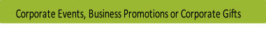 Corporate Events, Business Promotions or Corporate Gifts
